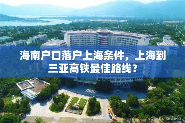 海南户口落户上海条件，上海到三亚高铁最佳路线？