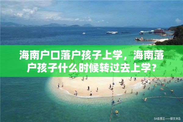 海南户口落户孩子上学，海南落户孩子什么时候转过去上学？