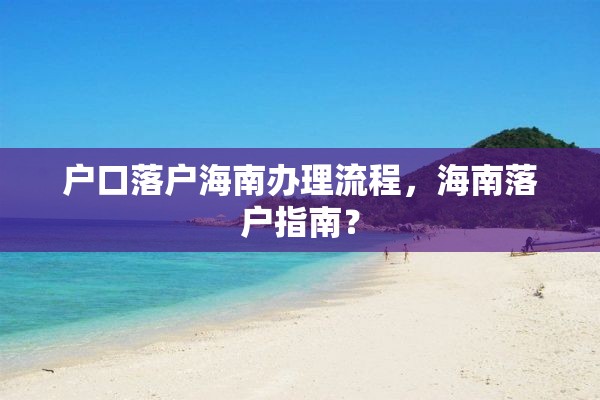 户口落户海南办理流程，海南落户指南？