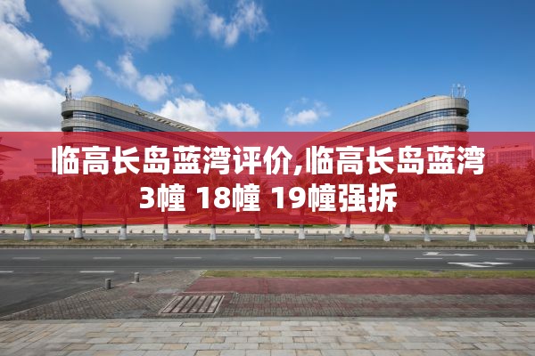 临高长岛蓝湾评价,临高长岛蓝湾3幢 18幢 19幢强拆
