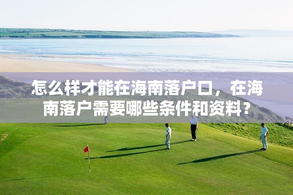 怎么样才能在海南落户口，在海南落户需要哪些条件和资料？