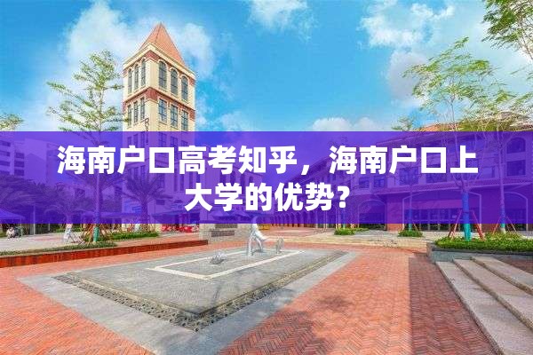 海南户口高考知乎，海南户口上大学的优势？