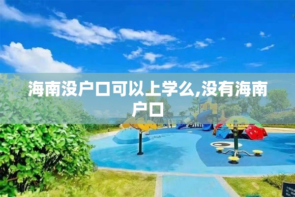 海南没户口可以上学么,没有海南户口