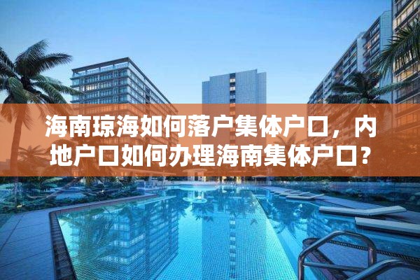 海南琼海如何落户集体户口，内地户口如何办理海南集体户口？