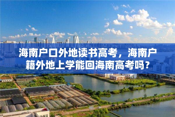 海南户口外地读书高考，海南户籍外地上学能回海南高考吗？