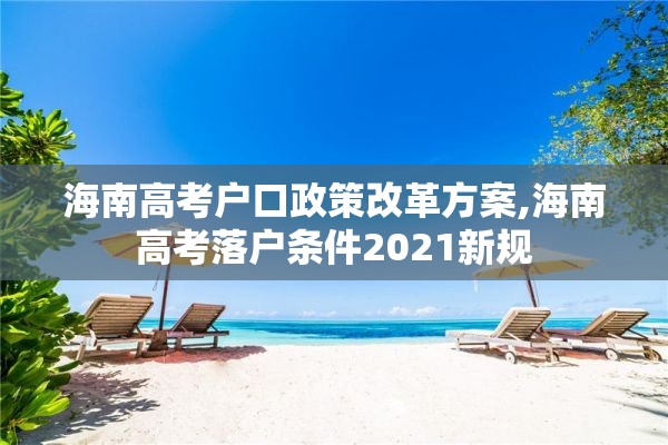 海南高考户口政策改革方案,海南高考落户条件2021新规