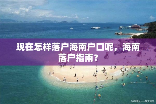 现在怎样落户海南户口呢，海南落户指南？