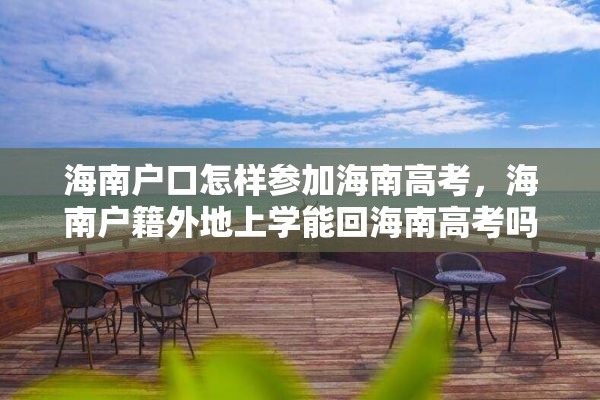 海南户口怎样参加海南高考，海南户籍外地上学能回海南高考吗？
