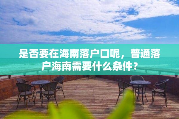 是否要在海南落户口呢，普通落户海南需要什么条件？