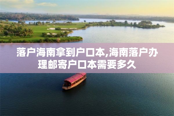 落户海南拿到户口本,海南落户办理邮寄户口本需要多久