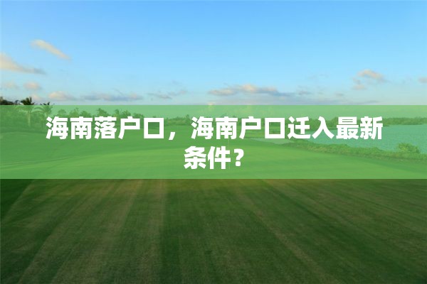 海南落户口，海南户口迁入最新条件？