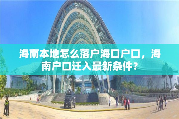 海南本地怎么落户海口户口，海南户口迁入最新条件？