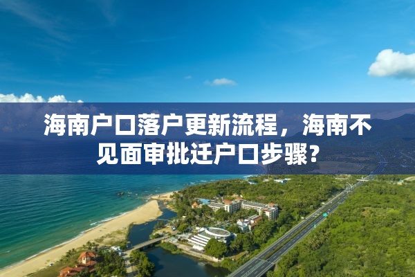海南户口落户更新流程，海南不见面审批迁户口步骤？
