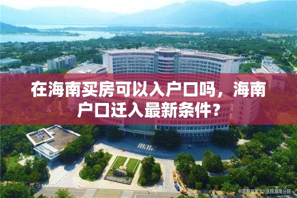 在海南买房可以入户口吗，海南户口迁入最新条件？