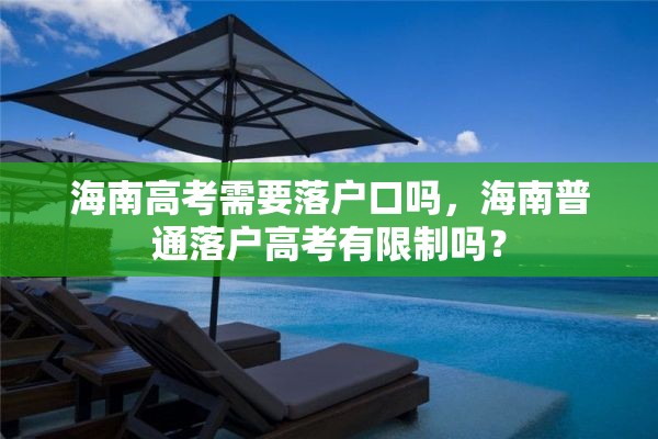 海南高考需要落户口吗，海南普通落户高考有限制吗？