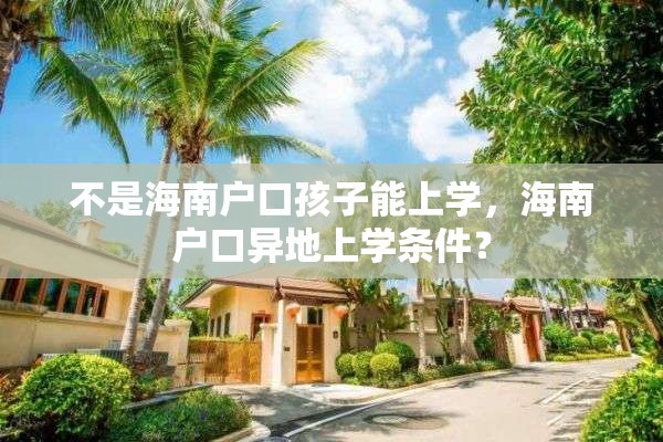 不是海南户口孩子能上学，海南户口异地上学条件？