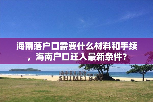 海南落户口需要什么材料和手续，海南户口迁入最新条件？