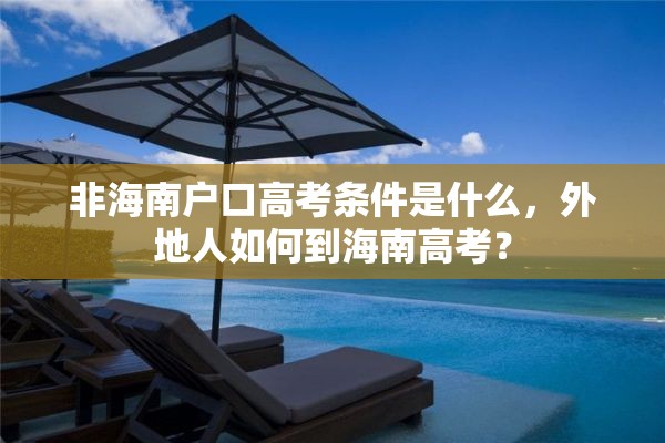 非海南户口高考条件是什么，外地人如何到海南高考？