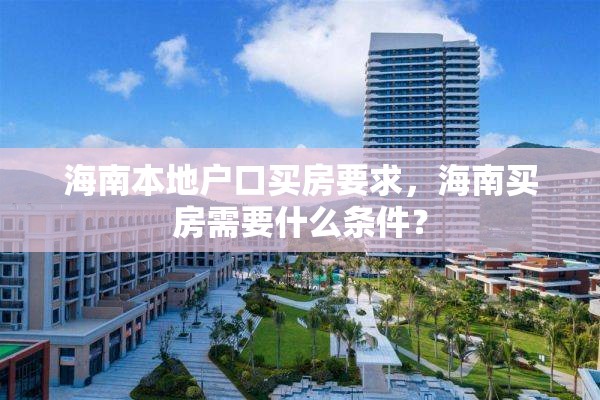 海南本地户口买房要求，海南买房需要什么条件？