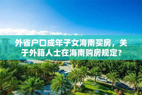 外省户口成年子女海南买房，关于外籍人士在海南购房规定？