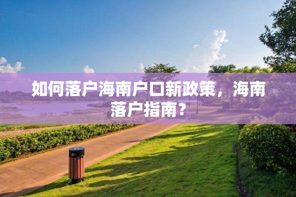 如何落户海南户口新政策，海南落户指南？