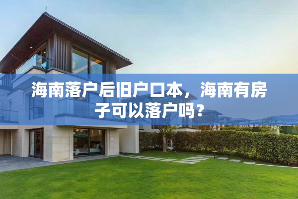 海南落户后旧户口本，海南有房子可以落户吗？