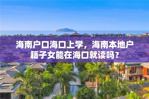 海南户口海口上学，海南本地户籍子女能在海口就读吗？