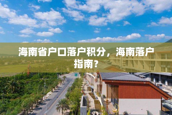 海南省户口落户积分，海南落户指南？
