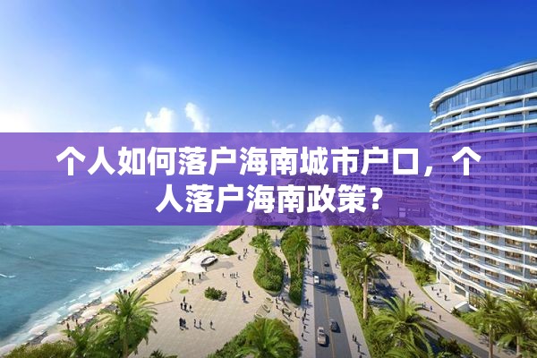个人如何落户海南城市户口，个人落户海南政策？
