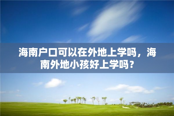 海南户口可以在外地上学吗，海南外地小孩好上学吗？