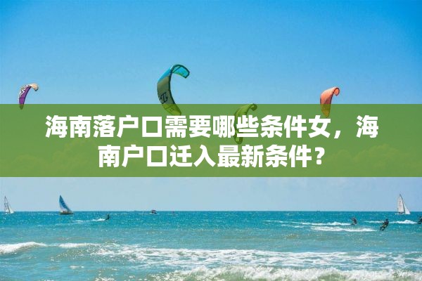 海南落户口需要哪些条件女，海南户口迁入最新条件？