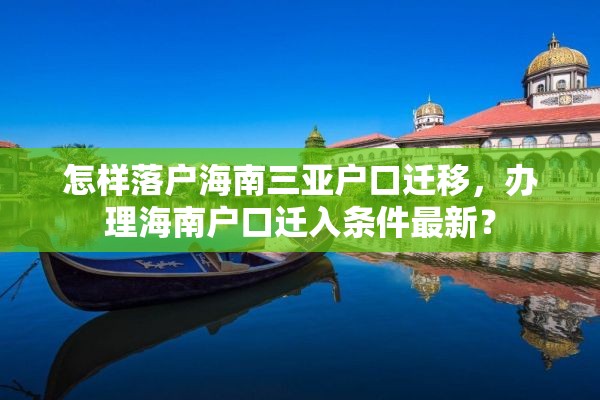 怎样落户海南三亚户口迁移，办理海南户口迁入条件最新？