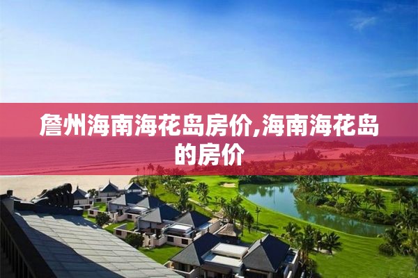 詹州海南海花岛房价,海南海花岛的房价