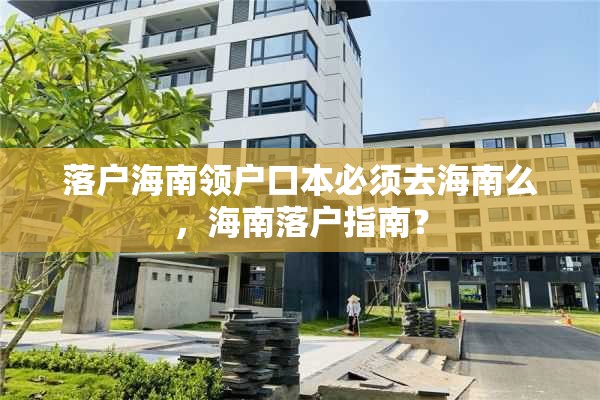 落户海南领户口本必须去海南么，海南落户指南？