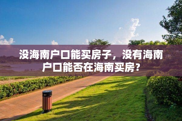 没海南户口能买房子，没有海南户口能否在海南买房？