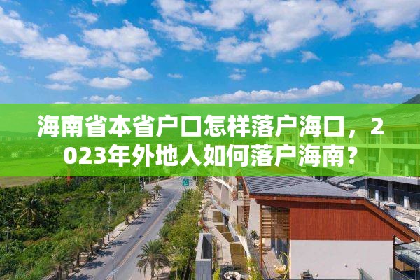 海南省本省户口怎样落户海口，2023年外地人如何落户海南？