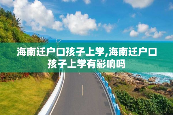 海南迁户口孩子上学,海南迁户口孩子上学有影响吗