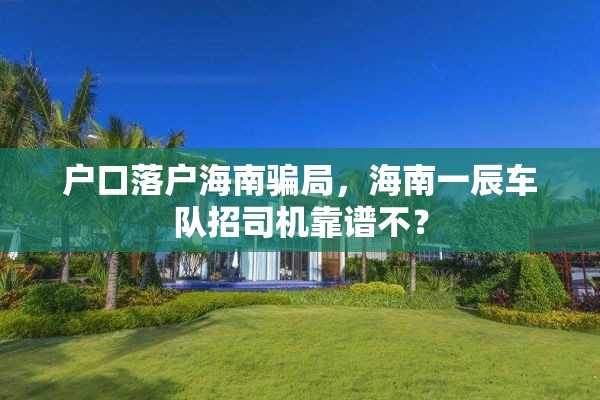 户口落户海南骗局，海南一辰车队招司机靠谱不？