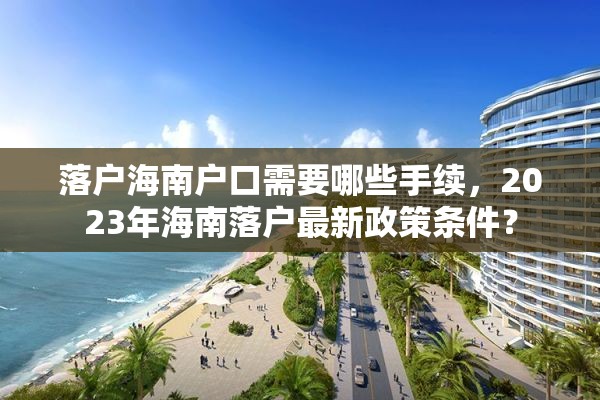 落户海南户口需要哪些手续，2023年海南落户最新政策条件？