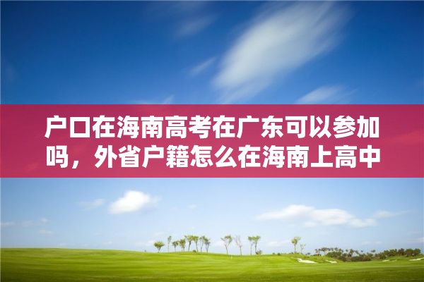户口在海南高考在广东可以参加吗，外省户籍怎么在海南上高中？