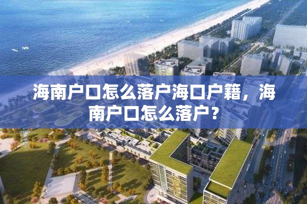 海南户口怎么落户海口户籍，海南户口怎么落户？