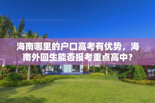 海南哪里的户口高考有优势，海南外回生能否报考重点高中？