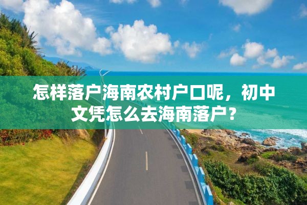 怎样落户海南农村户口呢，初中文凭怎么去海南落户？