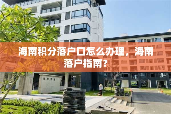海南积分落户口怎么办理，海南落户指南？