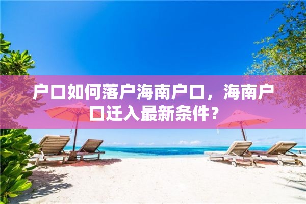户口如何落户海南户口，海南户口迁入最新条件？