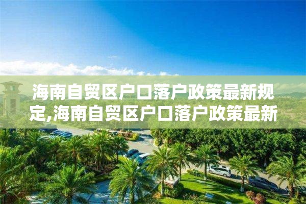 海南自贸区户口落户政策最新规定,海南自贸区户口落户政策最新规定文件