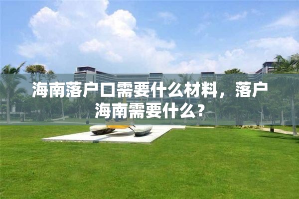海南落户口需要什么材料，落户海南需要什么？