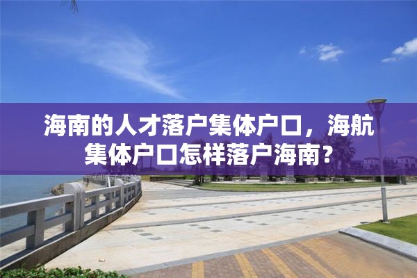 海南的人才落户集体户口，海航集体户口怎样落户海南？