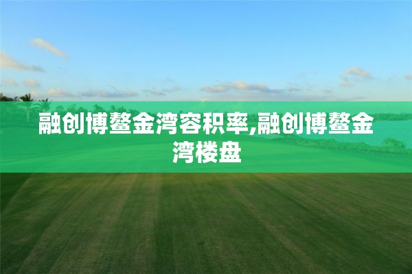 融创博鳌金湾容积率,融创博鳌金湾楼盘