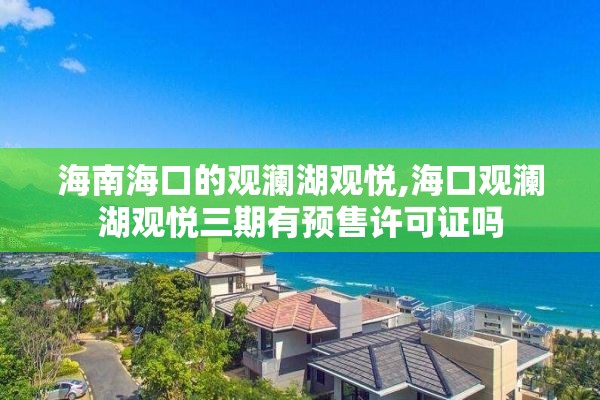 海南海口的观澜湖观悦,海口观澜湖观悦三期有预售许可证吗